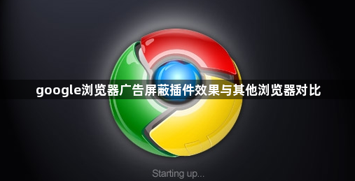 google浏览器广告屏蔽插件效果与其他浏览器对比1