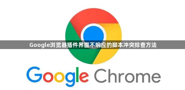 Google浏览器插件界面不响应的脚本冲突排查方法1