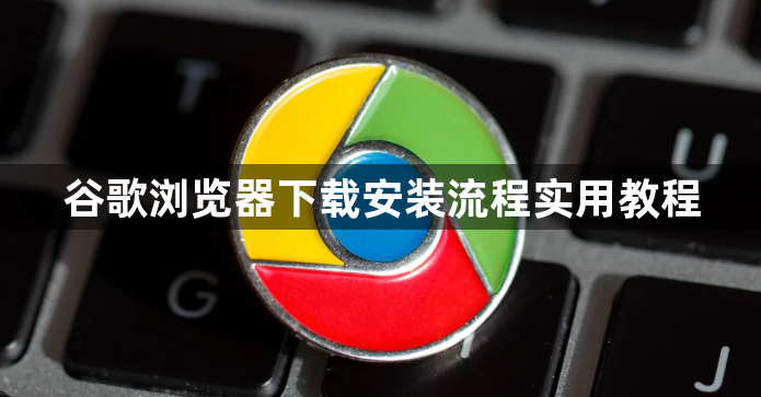 谷歌浏览器下载安装流程实用教程1