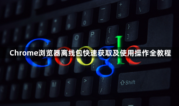 Chrome浏览器离线包快速获取及使用操作全教程1