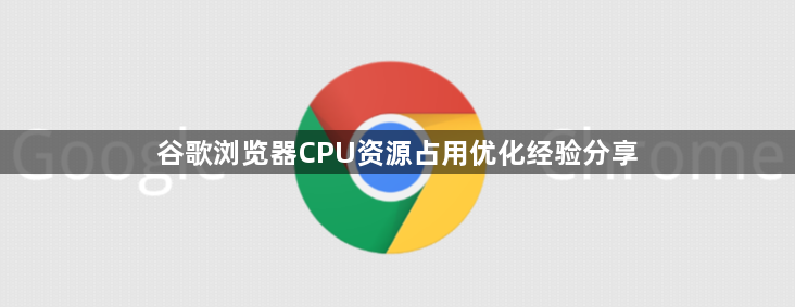 谷歌浏览器CPU资源占用优化经验分享1