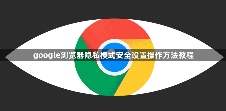 google浏览器隐私模式安全设置操作方法教程1