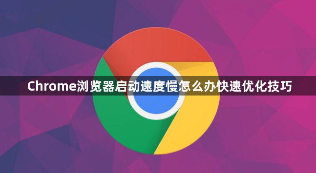 Chrome浏览器启动速度慢怎么办快速优化技巧1