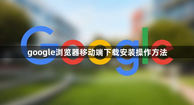 google浏览器移动端下载安装操作方法1