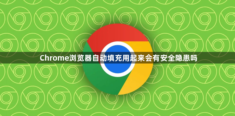 Chrome浏览器自动填充用起来会有安全隐患吗1