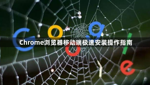 Chrome浏览器移动端极速安装操作指南1