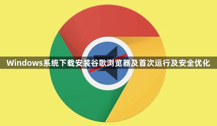 Windows系统下载安装谷歌浏览器及首次运行及安全优化1