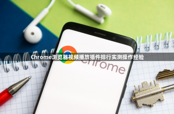Chrome浏览器视频播放插件排行实测操作经验1