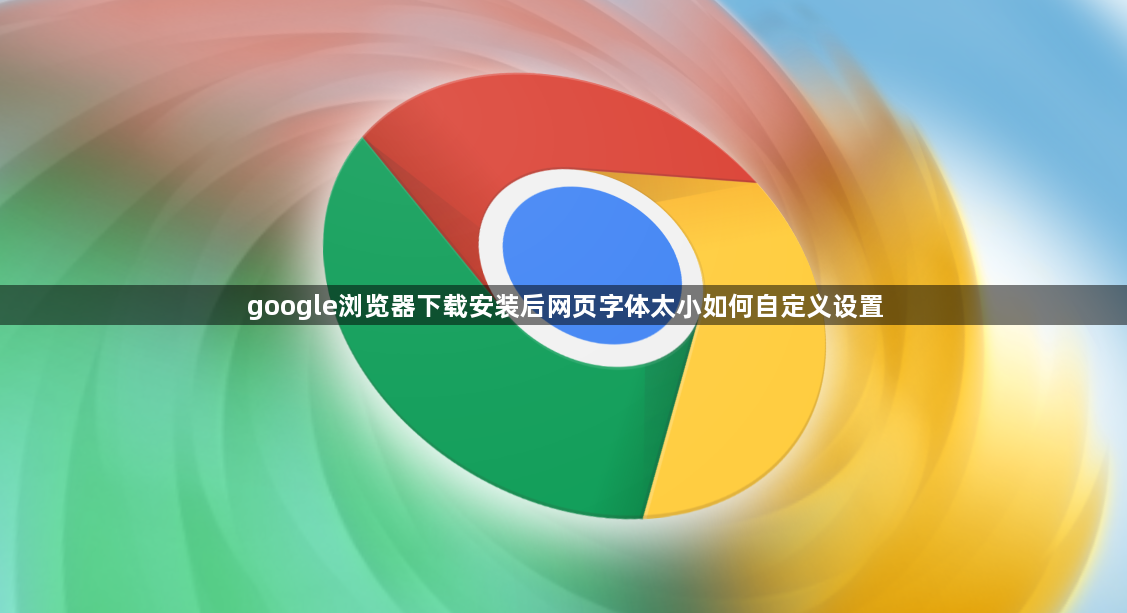 google浏览器下载安装后网页字体太小如何自定义设置1