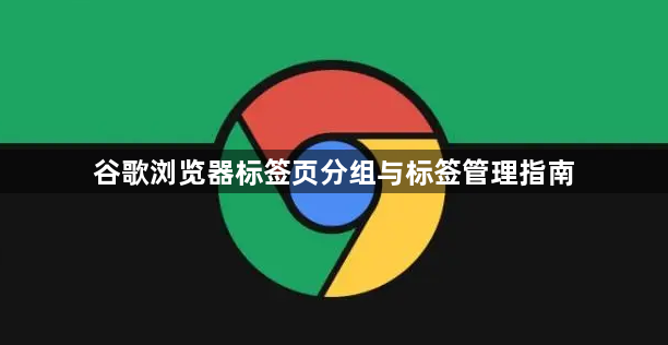 谷歌浏览器标签页分组与标签管理指南1