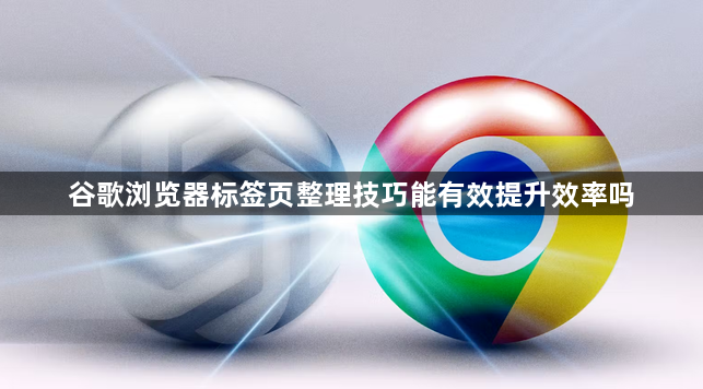 谷歌浏览器标签页整理技巧能有效提升效率吗1