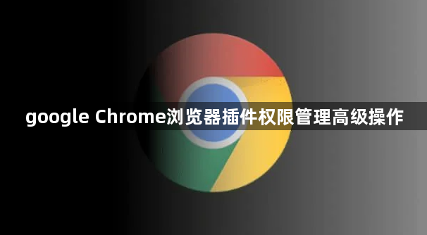 google Chrome浏览器插件权限管理高级操作1