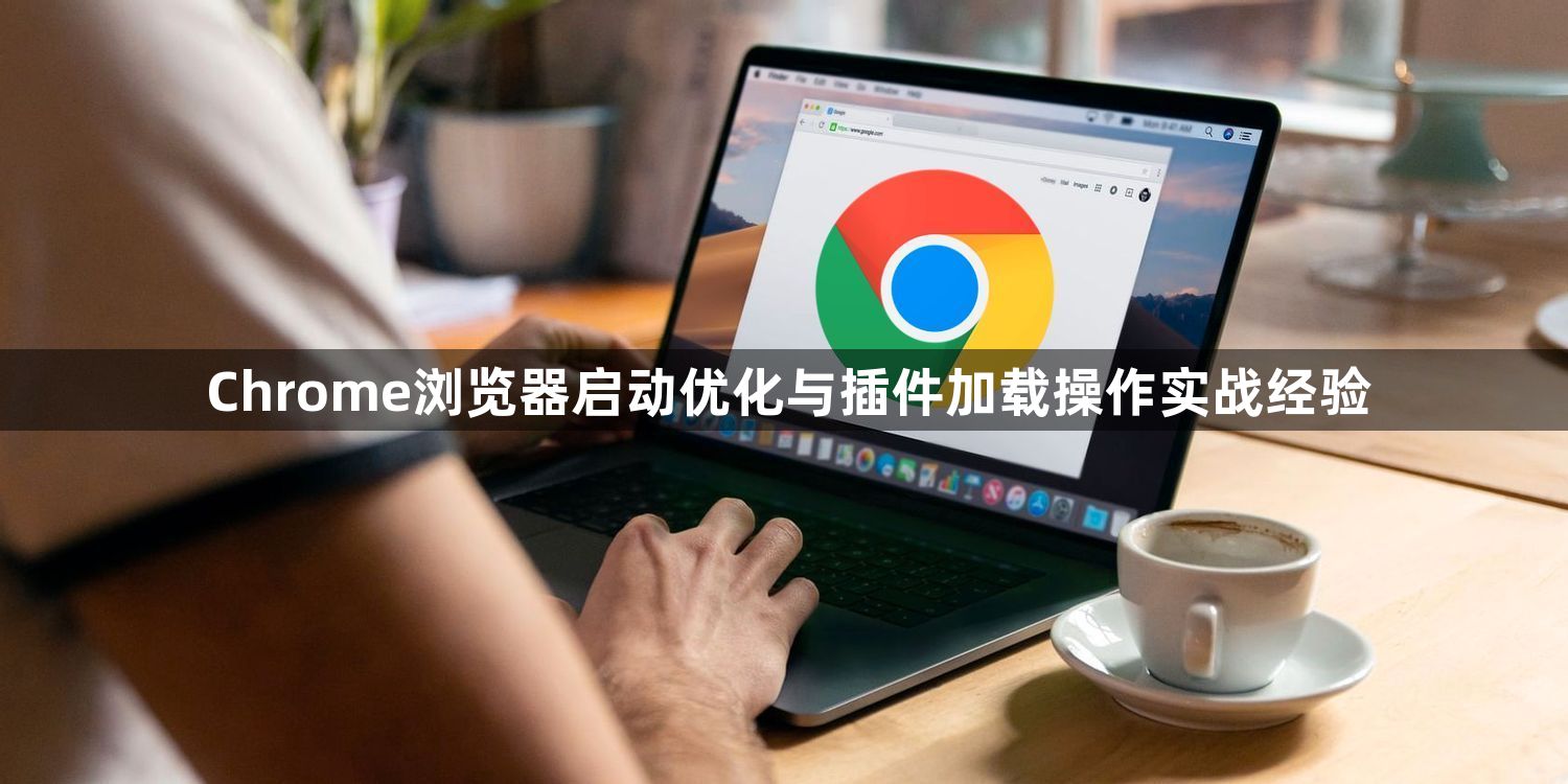 Chrome浏览器启动优化与插件加载操作实战经验1