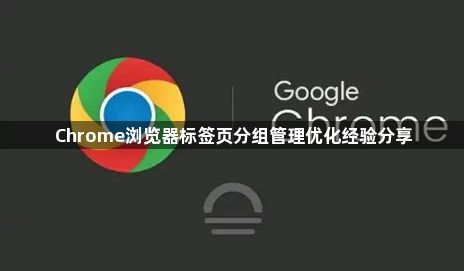 Chrome浏览器标签页分组管理优化经验分享1