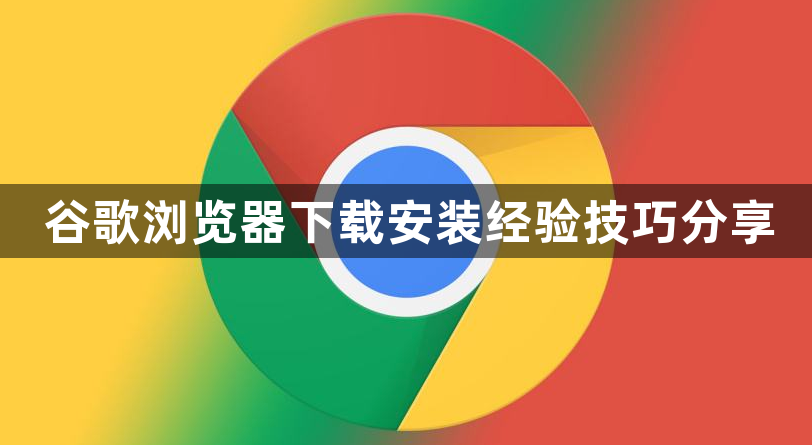 谷歌浏览器下载安装经验技巧分享1