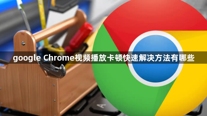 google Chrome视频播放卡顿快速解决方法有哪些1