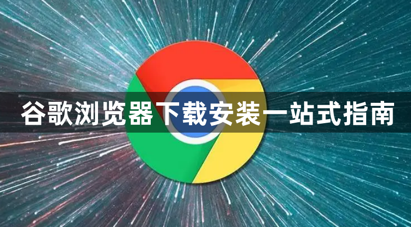 谷歌浏览器下载安装一站式指南1