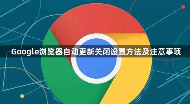 Google浏览器自动更新关闭设置方法及注意事项1