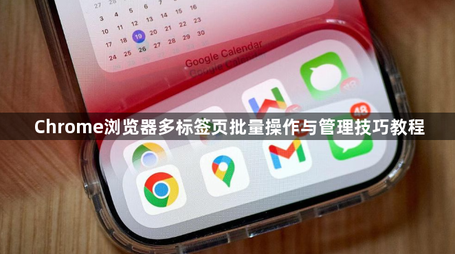 Chrome浏览器多标签页批量操作与管理技巧教程1