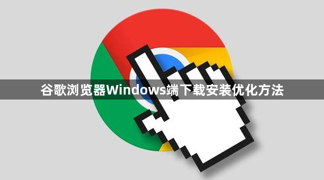 谷歌浏览器Windows端下载安装优化方法1