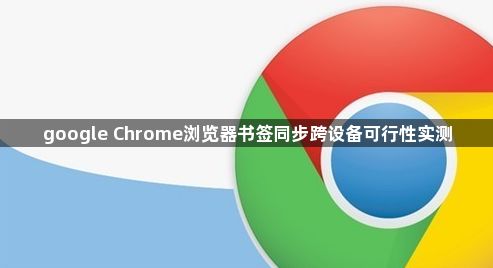 google Chrome浏览器书签同步跨设备可行性实测1