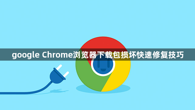google Chrome浏览器下载包损坏快速修复技巧1