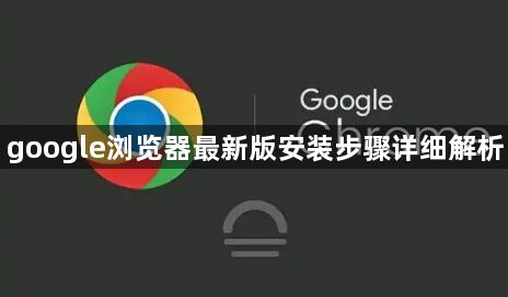 google浏览器最新版安装步骤详细解析1