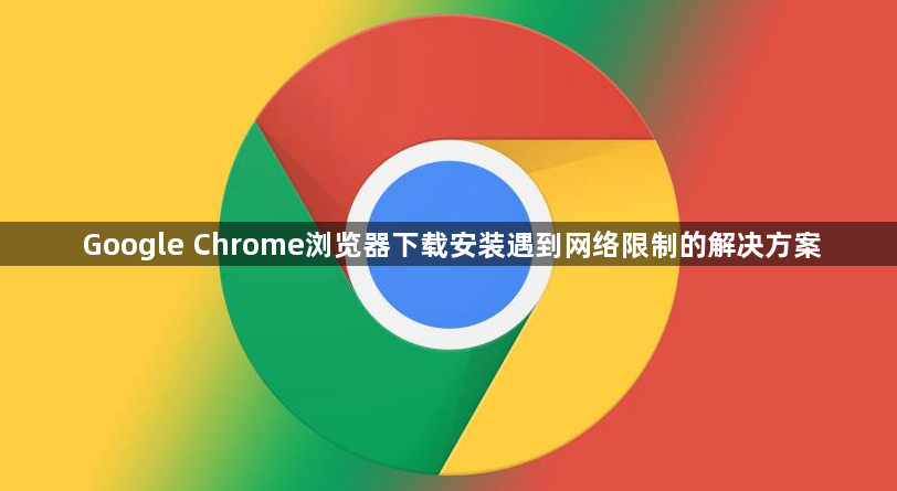 Google Chrome浏览器下载安装遇到网络限制的解决方案1
