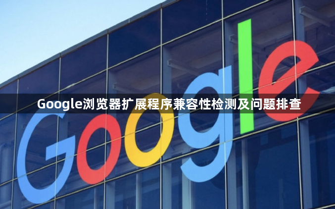 Google浏览器扩展程序兼容性检测及问题排查1