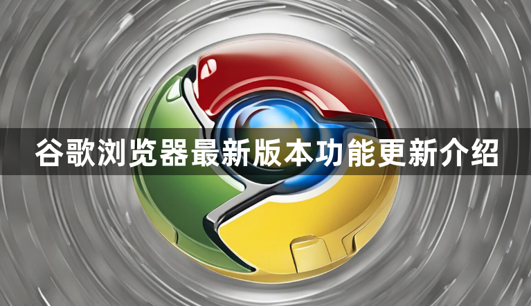 谷歌浏览器最新版本功能更新介绍1