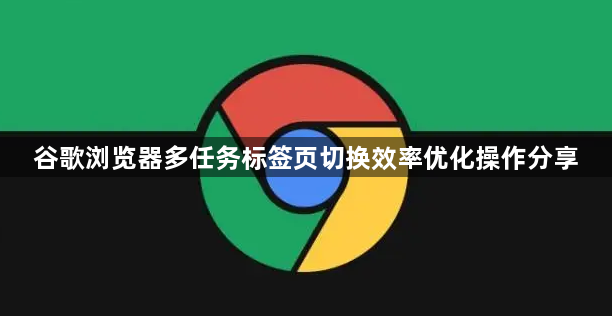 谷歌浏览器多任务标签页切换效率优化操作分享1