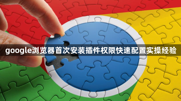 google浏览器首次安装插件权限快速配置实操经验1