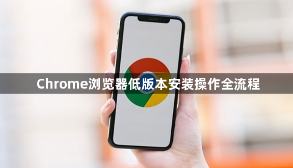 Chrome浏览器低版本安装操作全流程1