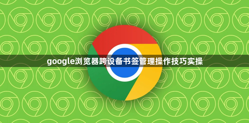 google浏览器跨设备书签管理操作技巧实操1