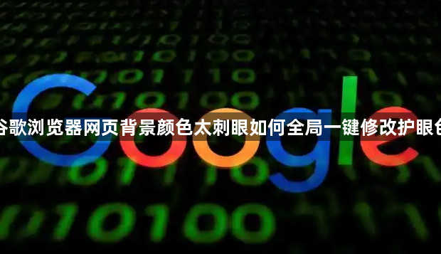 谷歌浏览器网页背景颜色太刺眼如何全局一键修改护眼色1