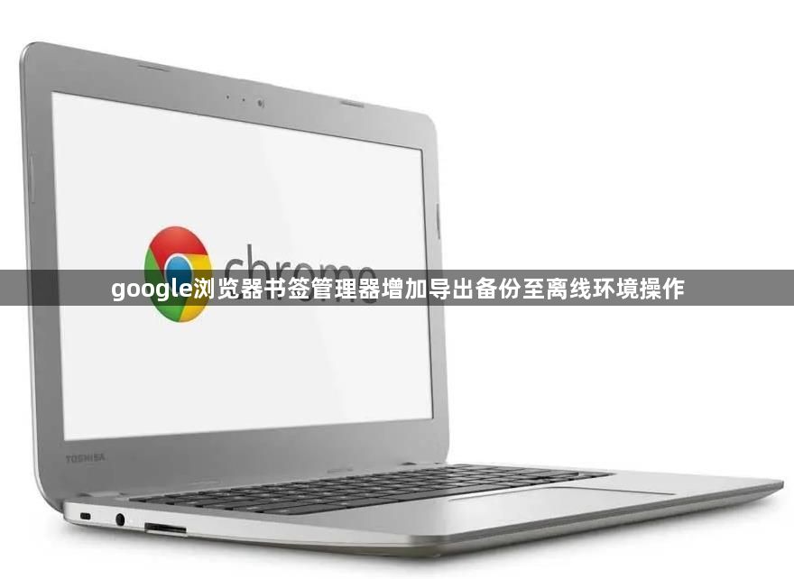 google浏览器书签管理器增加导出备份至离线环境操作1