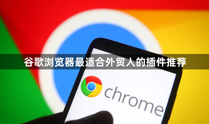 谷歌浏览器最适合外贸人的插件推荐1