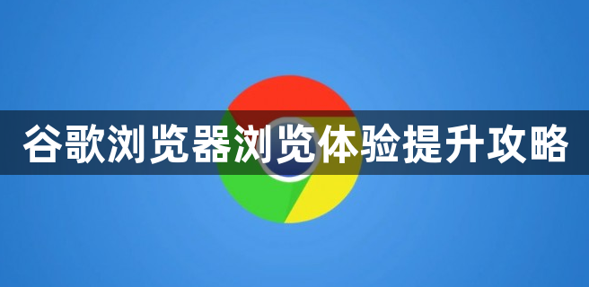 谷歌浏览器浏览体验提升攻略1