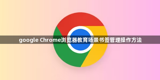 google Chrome浏览器教育场景书签管理操作方法1