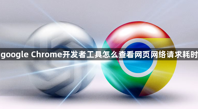 google Chrome开发者工具怎么查看网页网络请求耗时1
