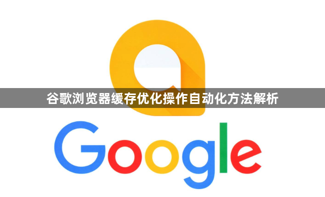 谷歌浏览器缓存优化操作自动化方法解析1