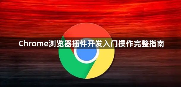 Chrome浏览器插件开发入门操作完整指南1