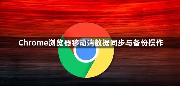 Chrome浏览器移动端数据同步与备份操作1
