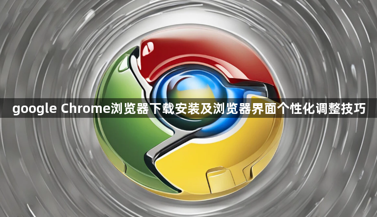 google Chrome浏览器下载安装及浏览器界面个性化调整技巧1