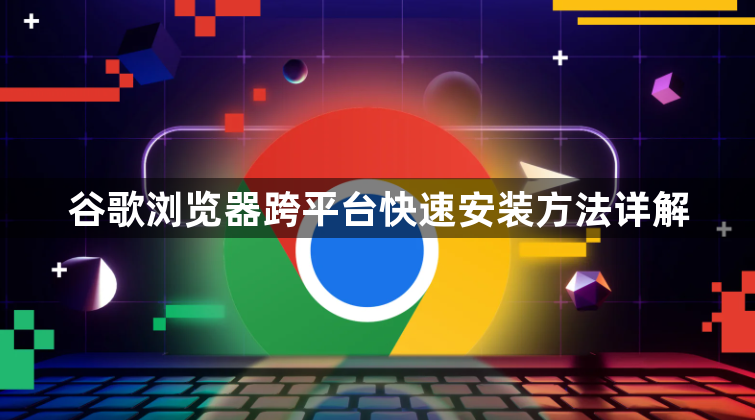 谷歌浏览器跨平台快速安装方法详解1