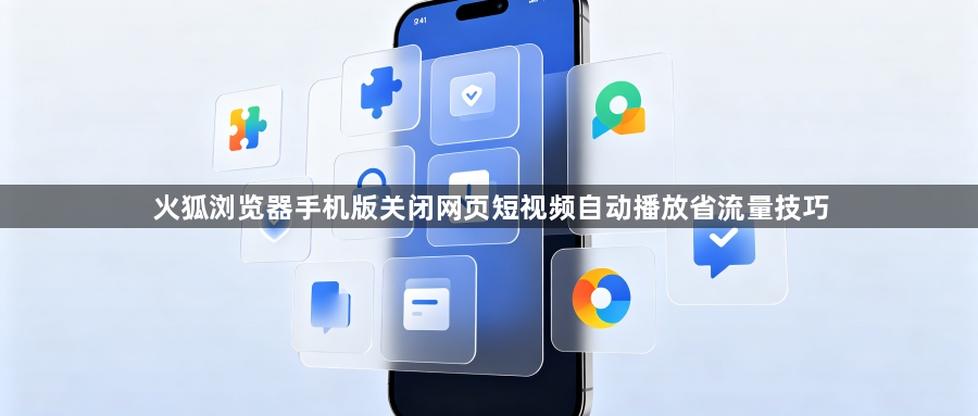 火狐浏览器手机版关闭网页短视频自动播放省流量技巧1