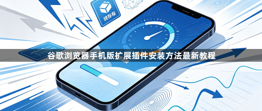 谷歌浏览器手机版扩展插件安装方法最新教程1