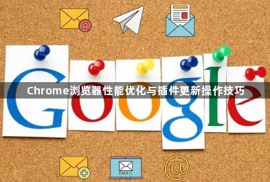 Chrome浏览器性能优化与插件更新操作技巧1