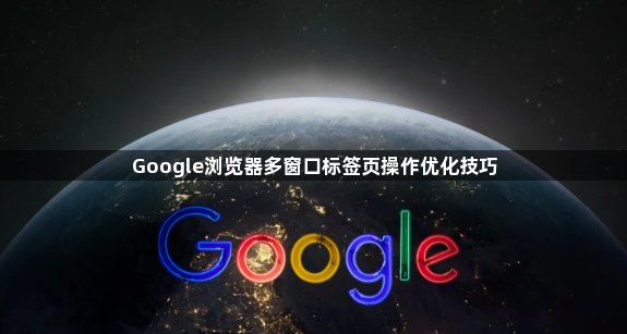 Google浏览器多窗口标签页操作优化技巧1