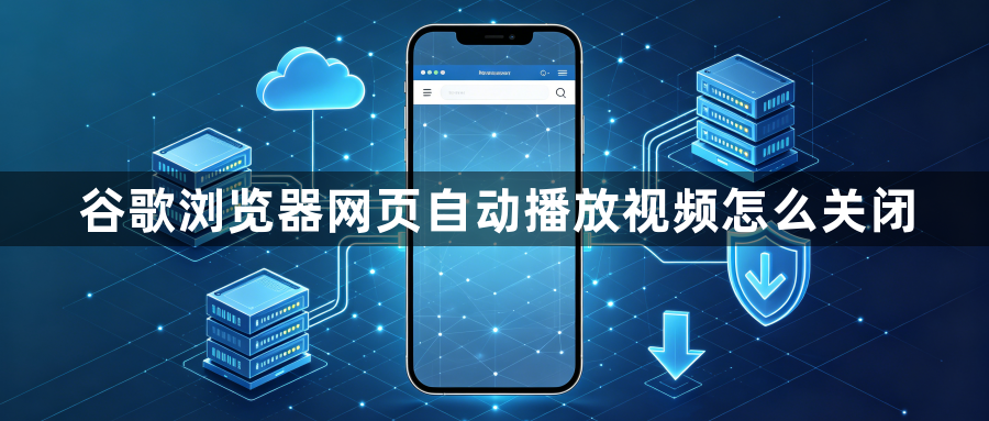 谷歌浏览器网页自动播放视频怎么关闭1